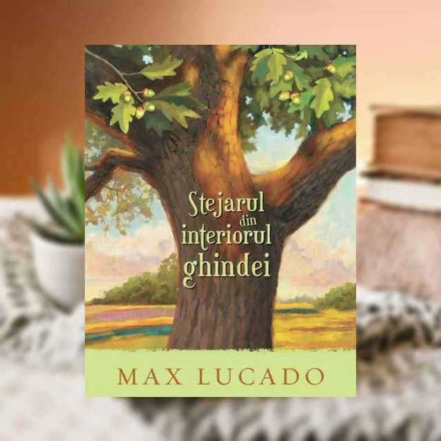 Stejarul din interiorul ghindei -- Max Lucado