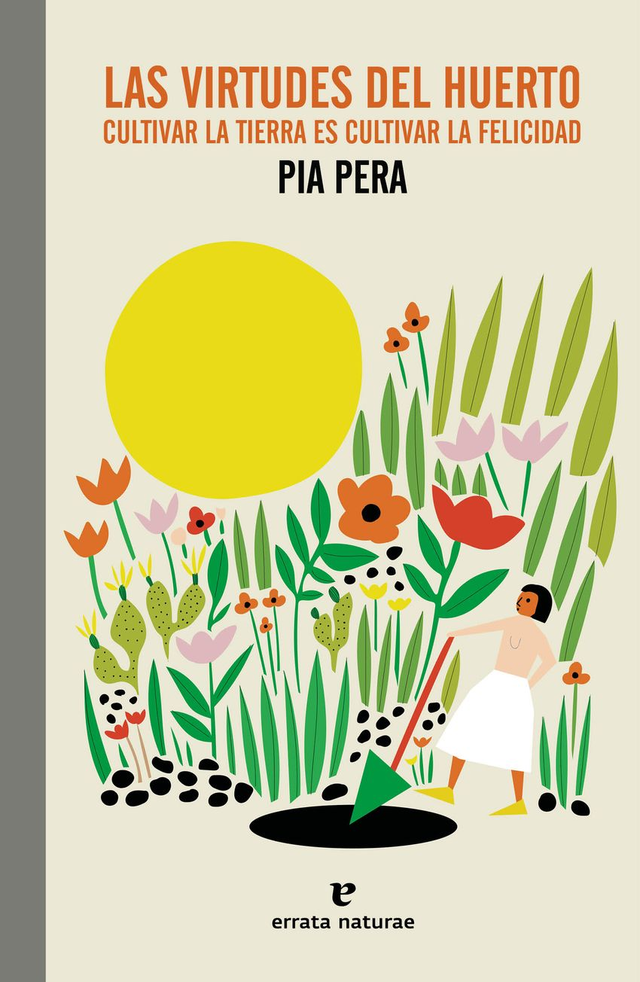 Las virtudes del huerto: Cultivar la tierra es cultivar la felicidad - Pia Pera