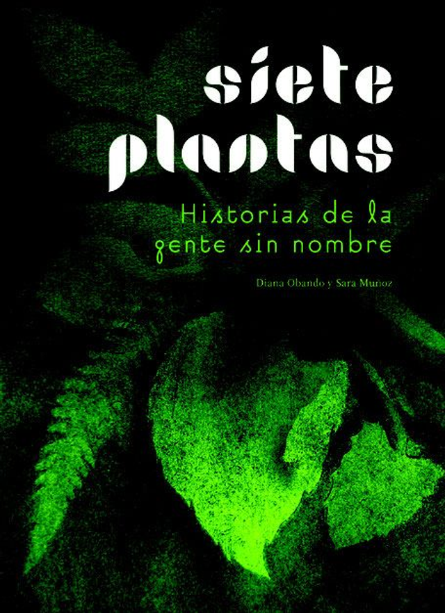 Siete plantas. Historias de la gente sin nombre - Diana Obando y Sara Muñoz