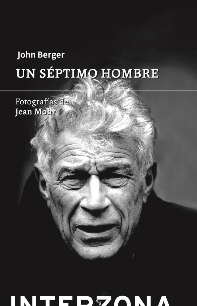 Un séptimo hombre: Imágenes y palabras sobre la experiencia de los trabajadores emigrantes en Europa - John Berger