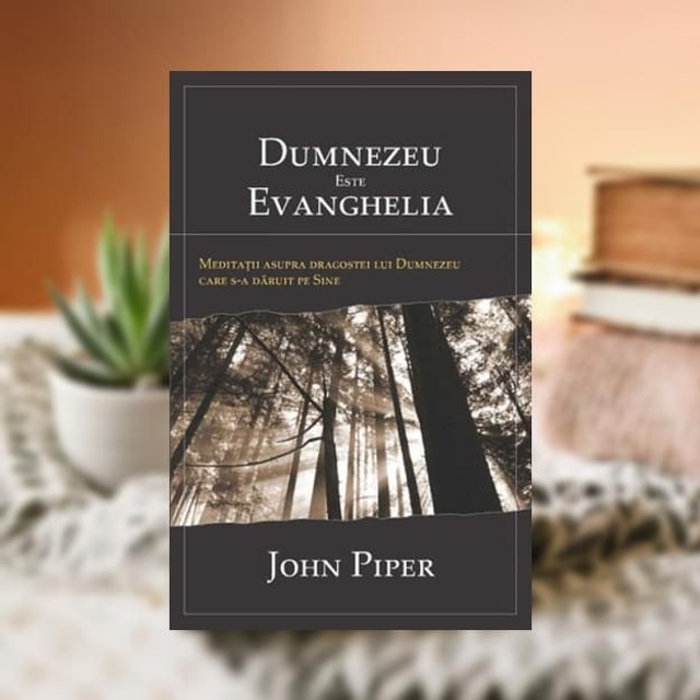 Dumnezeu este Evanghelia -- John Piper