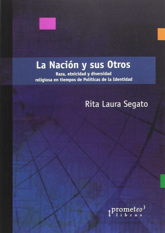 La Nación y sus Otros: Raza, etnicidad y diversidad religiosa en tiempos de políticas de la identidad - Rita Segato
