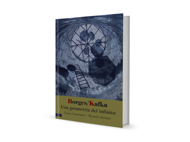 Borges / Kafka: Una geometría del infinito - Luisa Anastasio / Ricardo Steiner