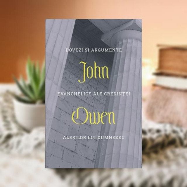 Dovezi si argumente evanghelice ale credintei alesilor lui Dumnezeu -- John Owen