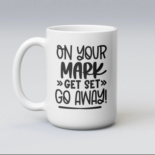 On Your Mark Get Set Go Away novelty  11oz Mug Gift Cup Funny Sarcasm birthday