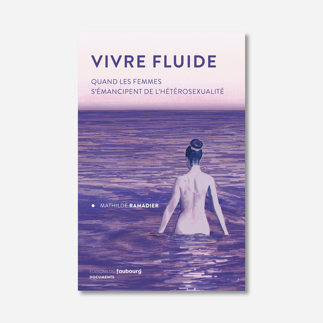 Vivre fluide. Quand les femmes s'émancipent de l'hétérosexualité