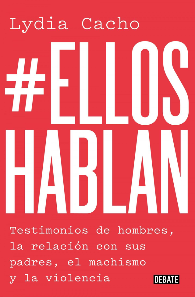 #Ellos hablan: Testimonios de hombres, la relación con sus padres, el machismo y la violencia - Lydia Cacho
