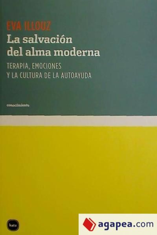 La salvación del alma moderna: Terapia, emociones y la cultura de la autoayuda - Eva Illouz
