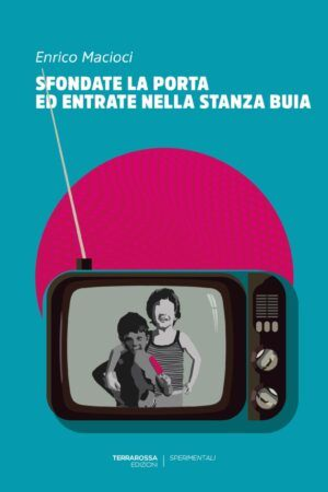 Macioci Enrico - Sfondate la porta ed entrate nella stanza buia