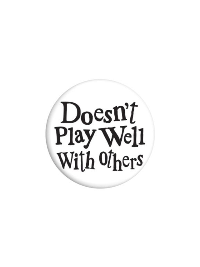 Does'nt play well with others badge
