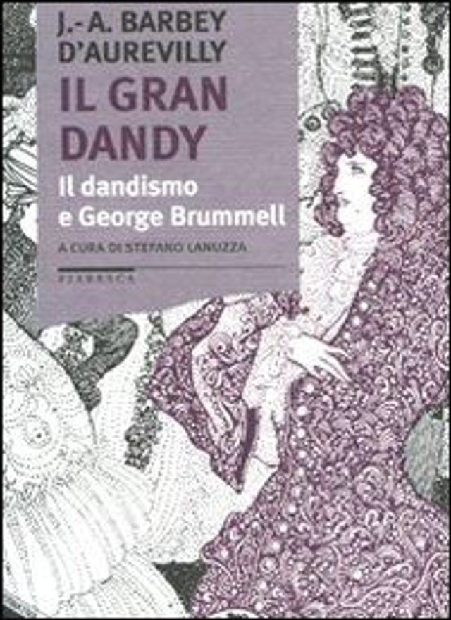 Barbey D'Aurevilly J. A. - Il gran dandy. Il dandismo e George Brummell 