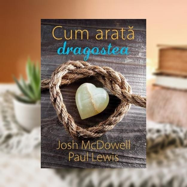 Cum arata dragostea -- Josh McDowell &amp; Paul Lewis