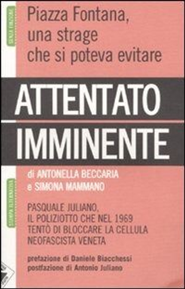 Beccaria Antonella - Attentato imminente. Pasquale Juliano, il poliziotto che nel 1969 tentò di bloccare la cellula neofascista veneta