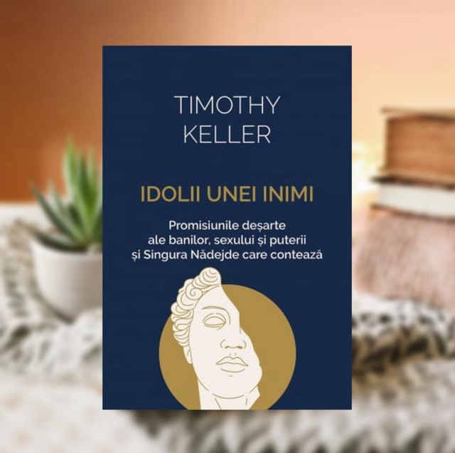 IDOLII UNEI INIMI -- Timothy Keller