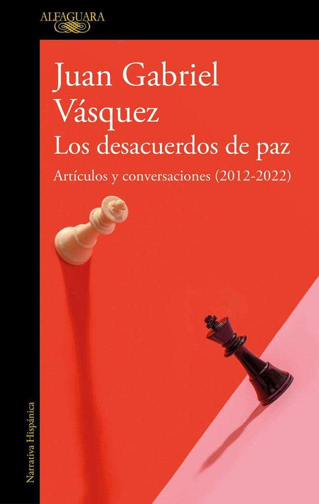 Los desacuerdos de paz: Artículos y conversaciones (2012-2022) - Juan Gabriel Vásquez