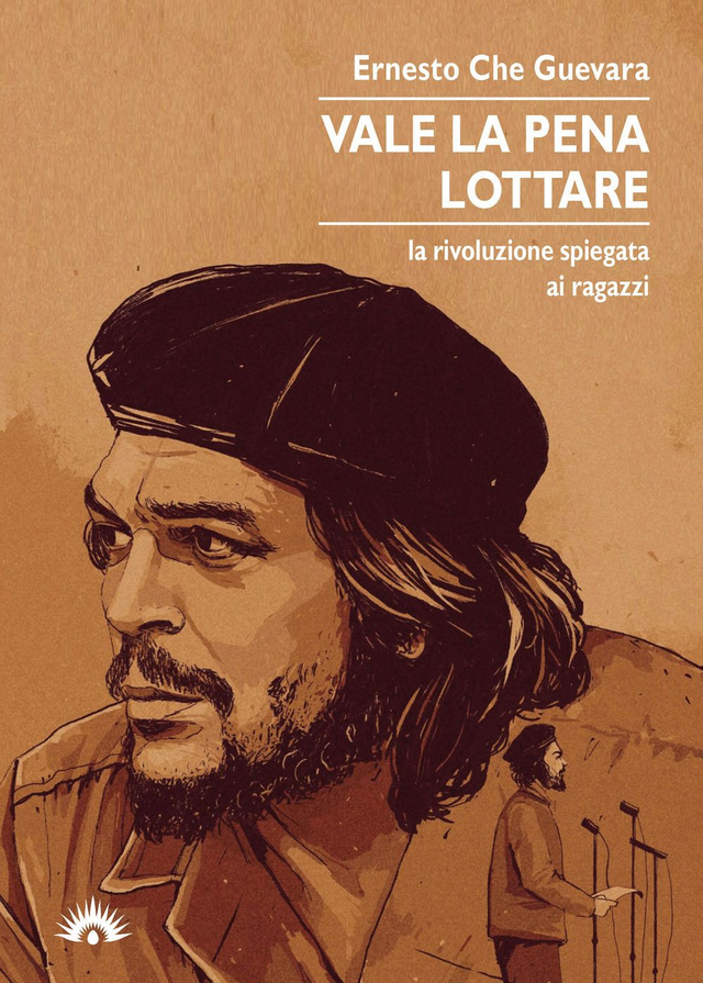 Guevara Ernesto Che - Vale la pena lottare. La rivoluzione spiegata ai ragazzi