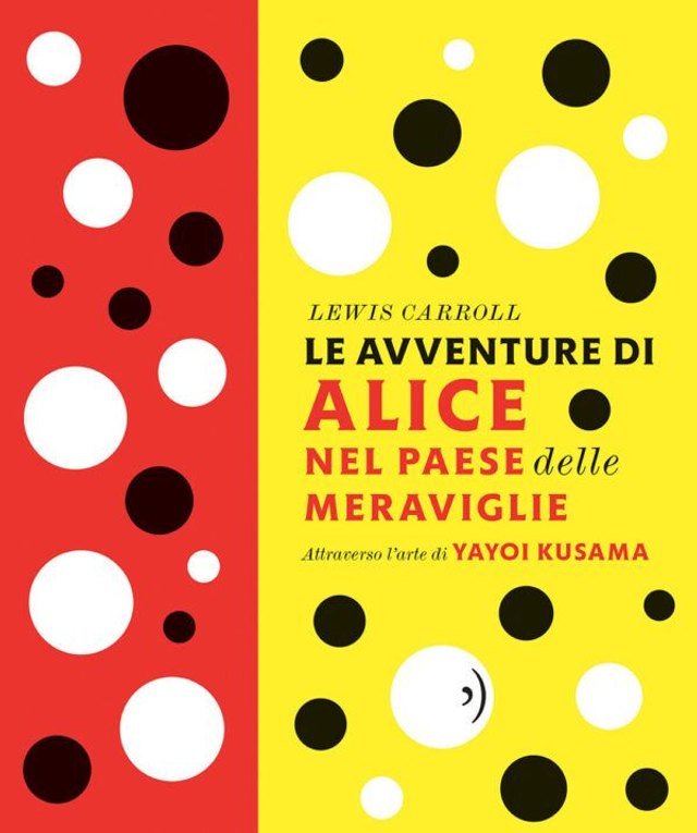 Le Avventure di Alice nel paese delle Meraviglie. Attraverso l'arte di Yayoi Kusama - Lewis Carrol
