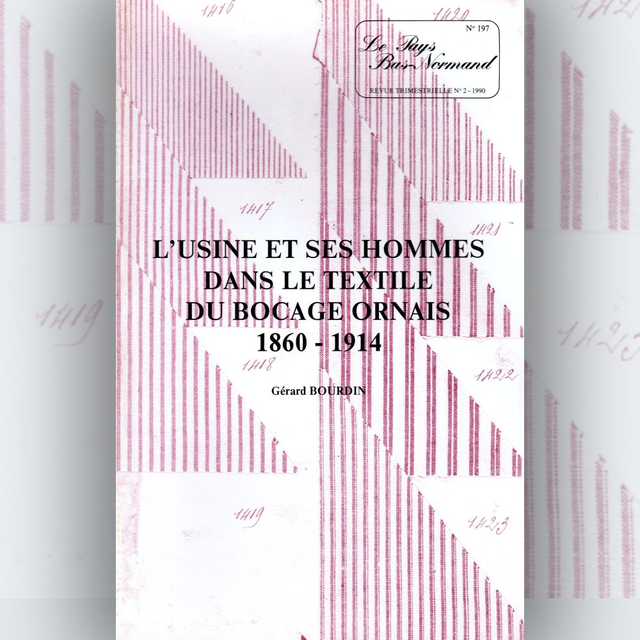 N°197 : L’usine et ses hommes dans le textile du Bocage ornais 1860-1914 par G. BOURDIN