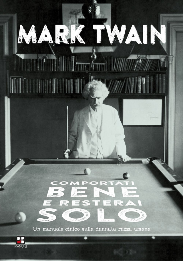 Twain Mark - Comportati bene e resterai solo. Un manuale cinico sulla dannata razza umana