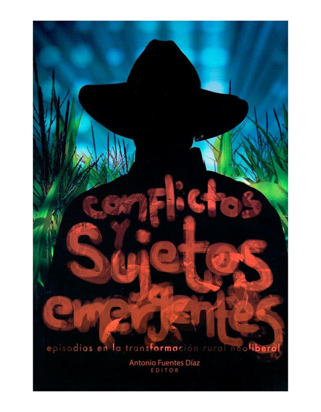 Conflictos y sujetos emergentes: Episodios en la transformación rural neoliberal - VV.AA.