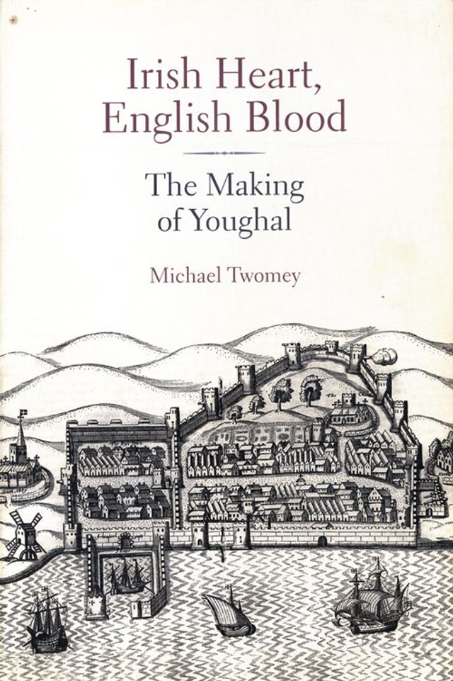 Irish Heart, English Blood: The Making of Youghal by Michael Twomey