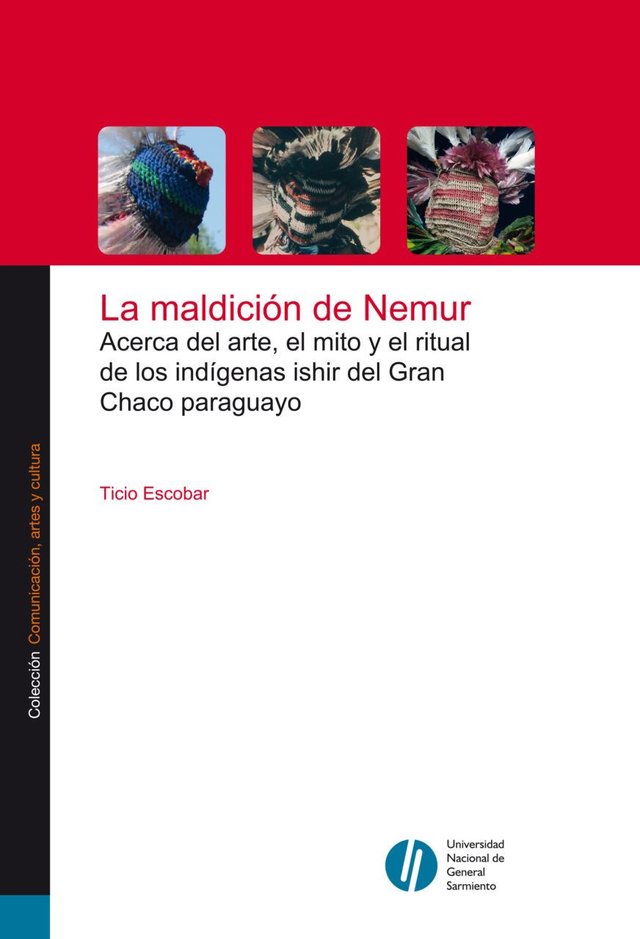 La maldición de Nemur: Acerca del arte, el mito y el ritual de los indígenas ishir del Gran Chaco paraguayo - Ticio Escobar