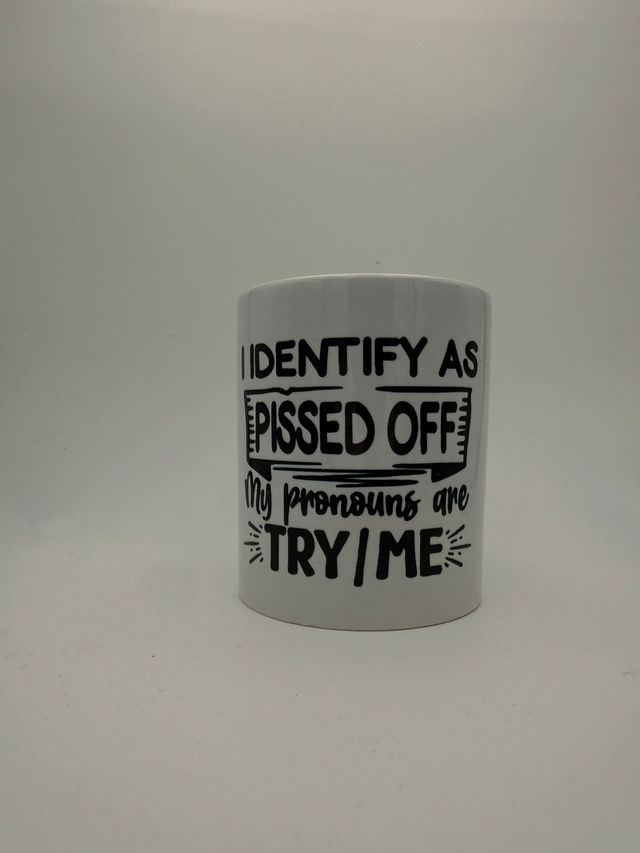 i identify as pissed off my pronouns are try/me