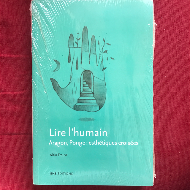 TROUVÉ Alain - Lire l’humain, Aragon, Ponge : esthétiques croisées 