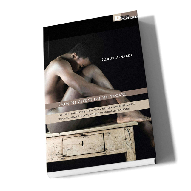 Rinaldi Cirus - Uomini che si fanno pagare. Genere, identità e sessualità nel sex work maschile tra devianza e nuove forme di normalizzazione