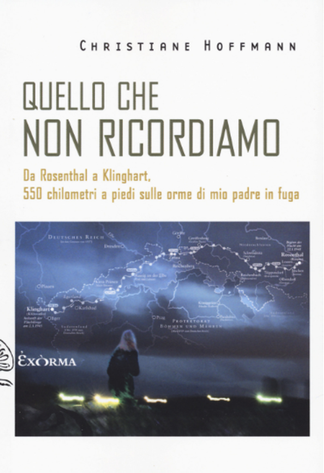 Hoffmann Christiane - Quello che non ricordiamo. Da Rosenthal a Klinghart, 550 chilometri a piedi sulle orme di mio padre in fuga