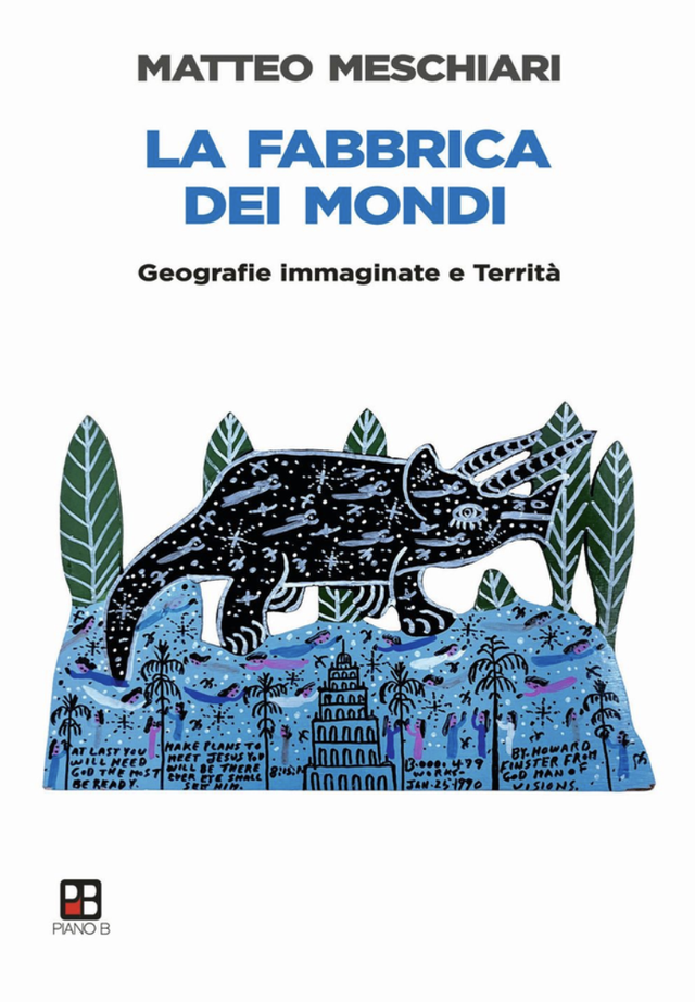 Meschiari Matteo - La fabbrica dei mondi. Geografie immaginate e territà (Piano b Edizioni)