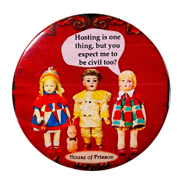 &quot;Hosting is One Thing, But You Expect Me to be Civil Too?&quot; Badge by House of Frisson