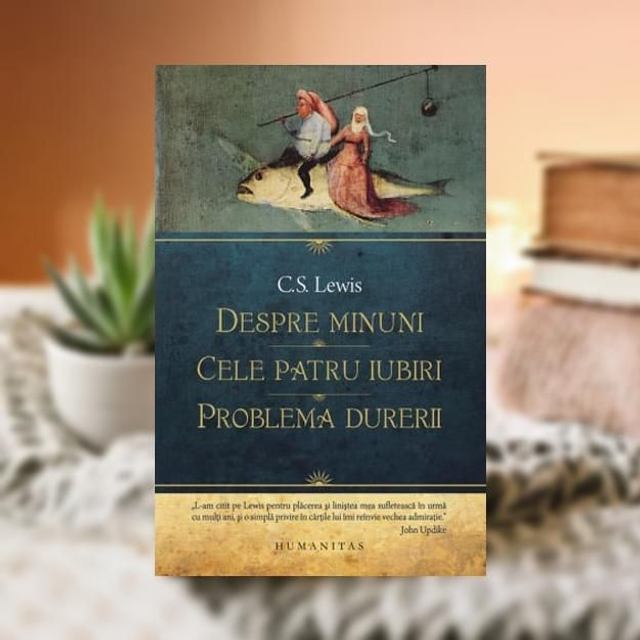 Despre minuni. Cele patru iubiri. Problema durerii -- C. S. Lewis