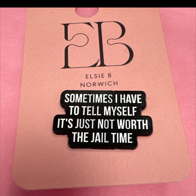 Sometimes i have to tell myself it just not worth the jail time pin