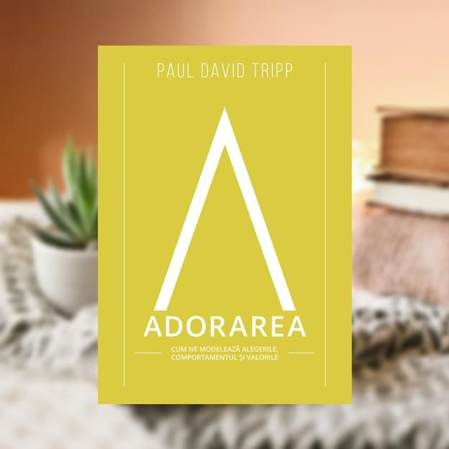 Adorarea - Paul David Tripp
