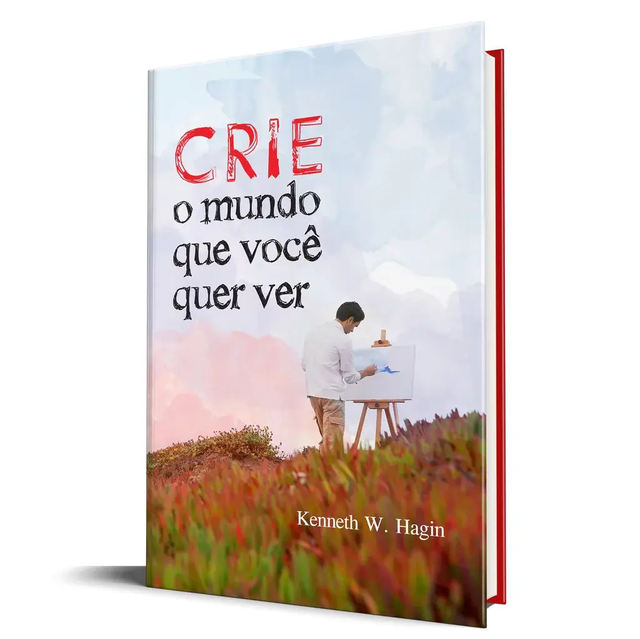 Crie o Mundo que Você quer Ver - Kenneth W. Hagin