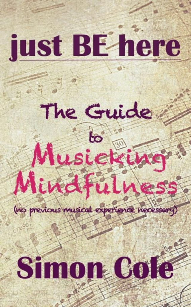 JUST BE HERE - the GUIDE to musicking mindfulness