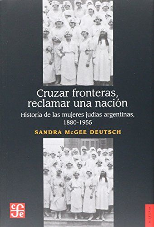 Cruzar fronteras, reclamar una nación: Historia de las mujeres judías argentinas, 1880-1955 - Sandra McGee Deutsch