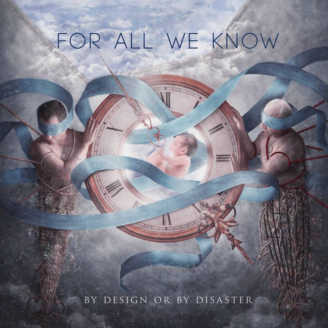 For All We Know - By Design Or By Disaster