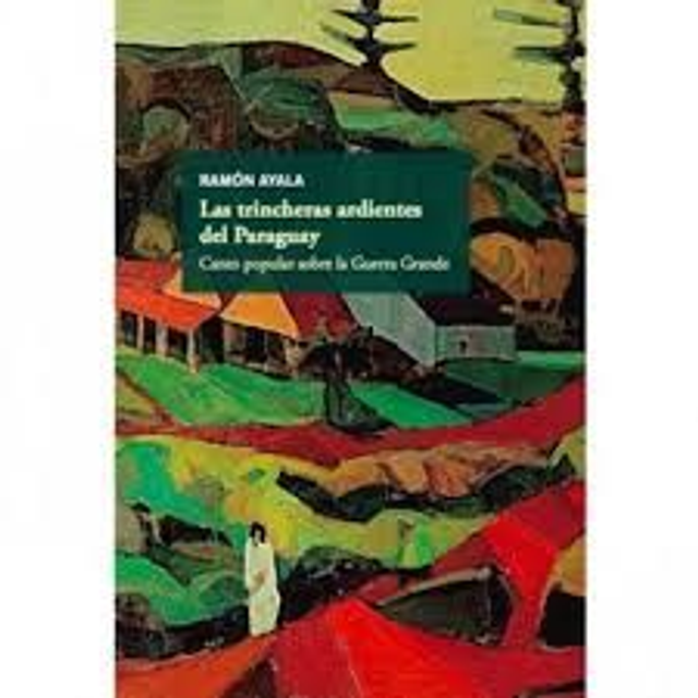 Las trincheras ardientes del Paraguay Canto popular sobre la Guerra Grande - Ramón Ayala