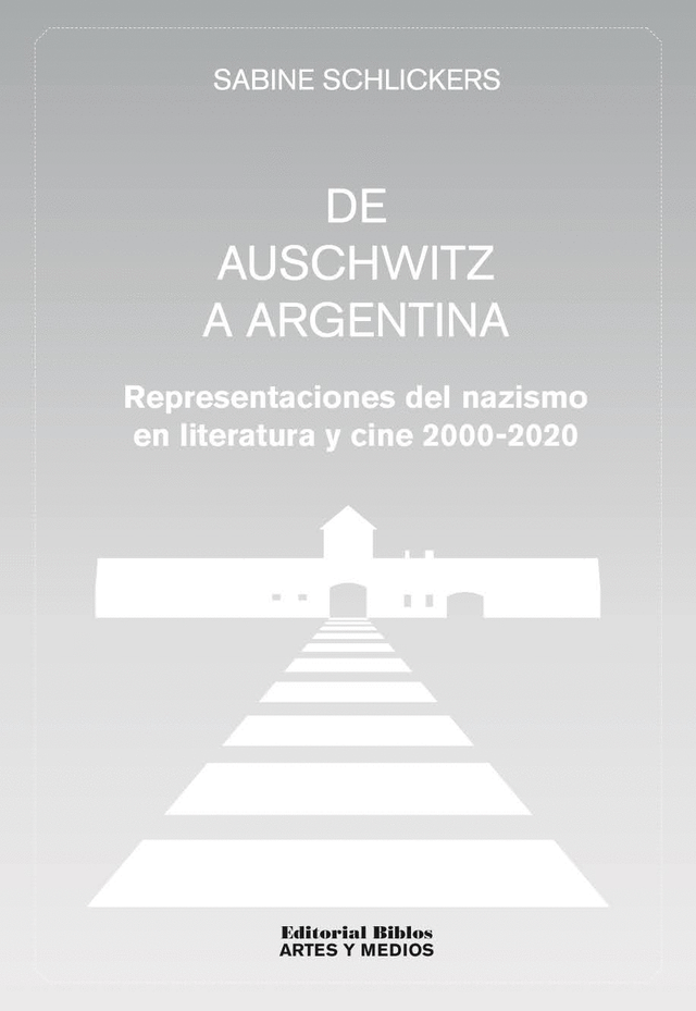 De Auschwitz a Argentina: Representaciones del nazismo en literatura y cine 2000-2020 - Sabine Schlickers