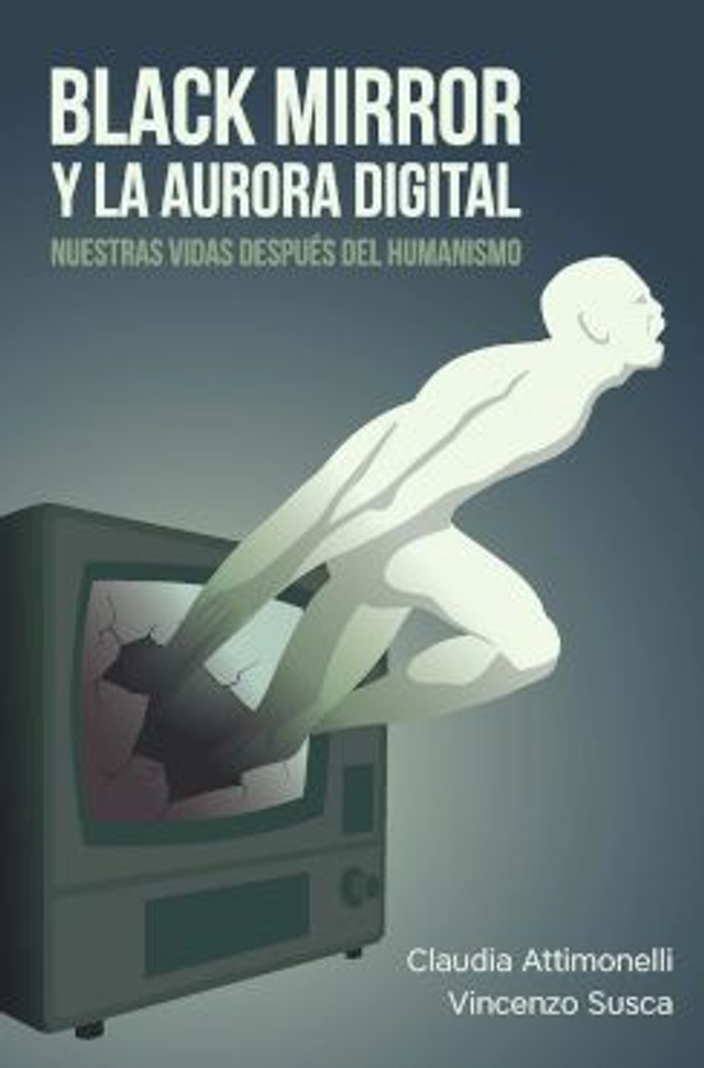 Black mirror y la aurora digital: Nuestras vidas después del humanismo – Claudia Attimonelli, Vincenzo Susca