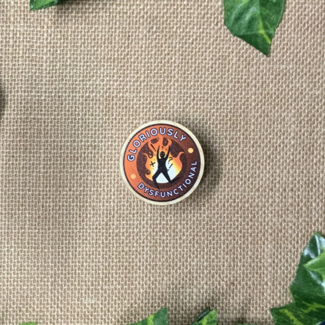 Wooden Pin Badge - Gloriously Dysfunctional