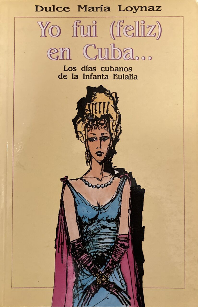 Yo fuí (feliz) en Cuba: Los días cubanos de la Infanta Eulalia - Dulce María Loynaz