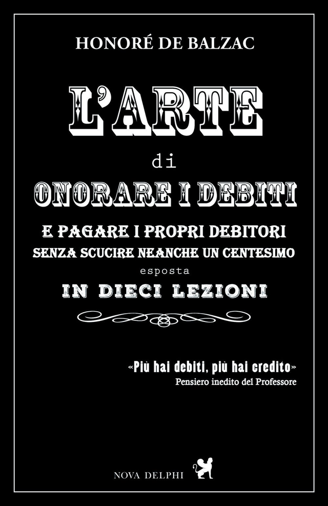 Balzac Honoré De - L'arte di onorare i debiti e pagare i propri creditori senza scucire neanche un centesimo esposta in dieci lezioni