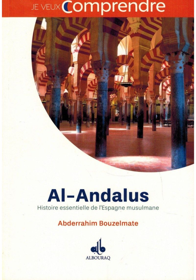 Je veux comprendre Al-andalus histoire essentielle de l’espagne musulmane auteur Abderrahim Bouzelmate édition al-bouraq