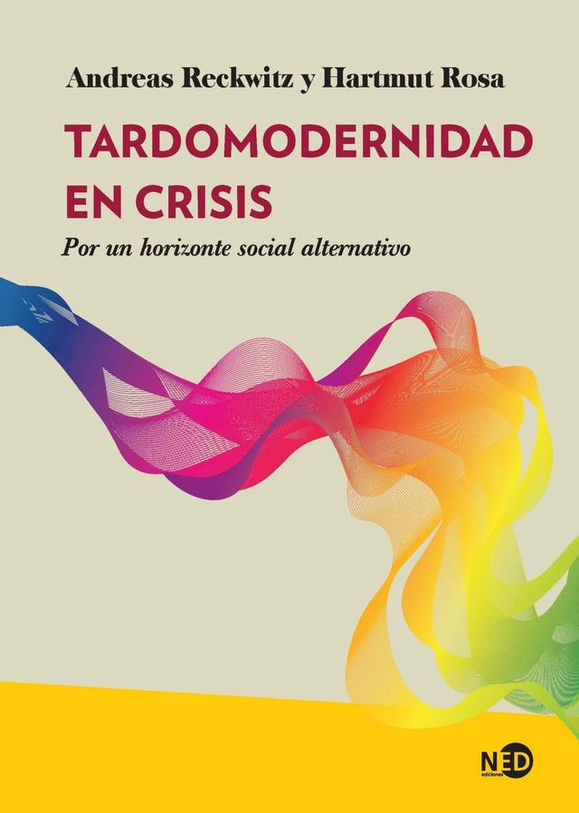 Tardomodernidad en crisis: Por un horizonte social alternativo - Andreas Reckwitz, Hartmut Rosa