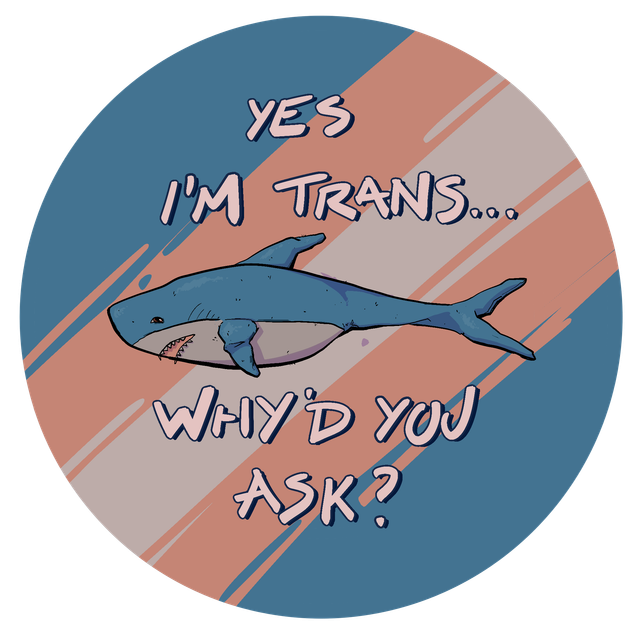 Yes I'm Trans... Why'd you Ask? - Badge - [BGE-BLAJAH]