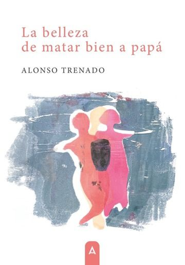 La belleza de matar bien a papá - Alonso Trenado