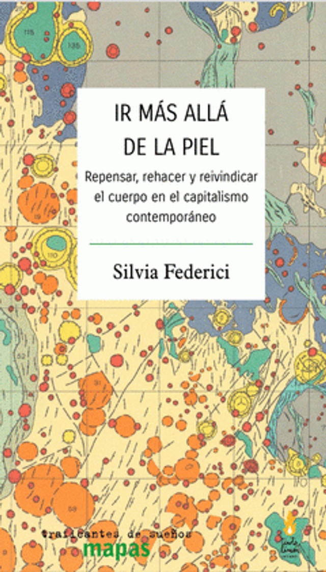 Ir más allá de la piel: Repensar, rehacer y reivindicar el cuerpo en el capitalismo contemporáneo - Silvia Federici
